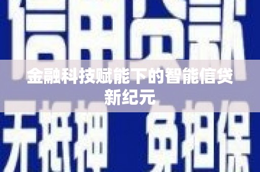 七星金融科技赋能下的智能信贷新纪元