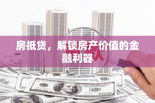 七星房抵贷，解锁房产价值的金融利器