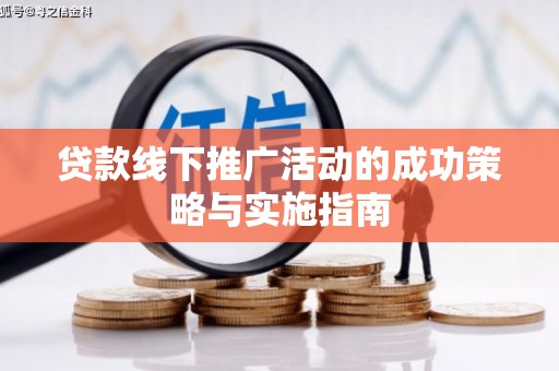 七星贷款线下推广活动的成功策略与实施指南