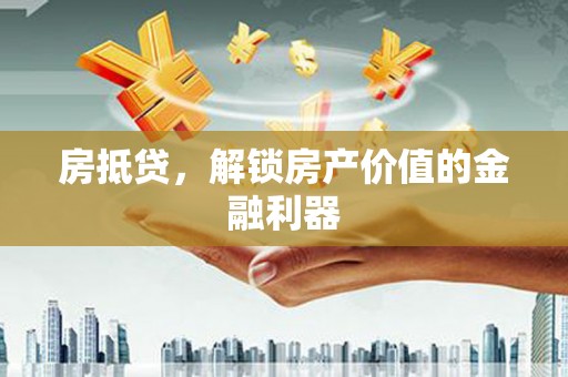 七星房抵贷，解锁房产价值的金融利器