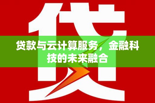 七星贷款与云计算服务，金融科技的未来融合