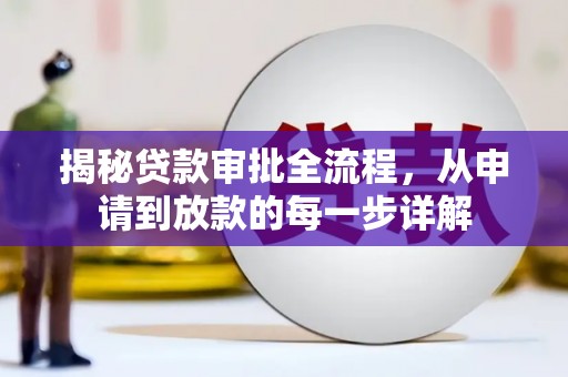 七星揭秘贷款审批全流程，从申请到放款的每一步详解