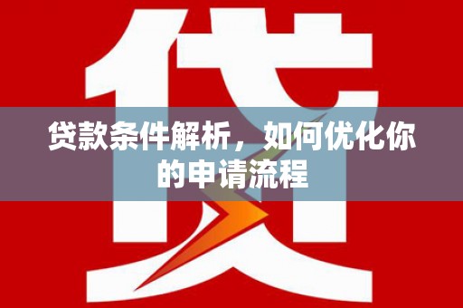 七星贷款条件解析，如何优化你的申请流程