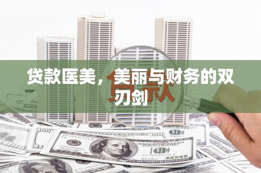 七星贷款医美，美丽与财务的双刃剑