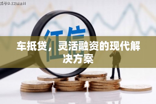 七星车抵贷，灵活融资的现代解决方案