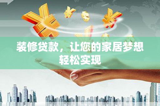 七星装修贷款，让您的家居梦想轻松实现