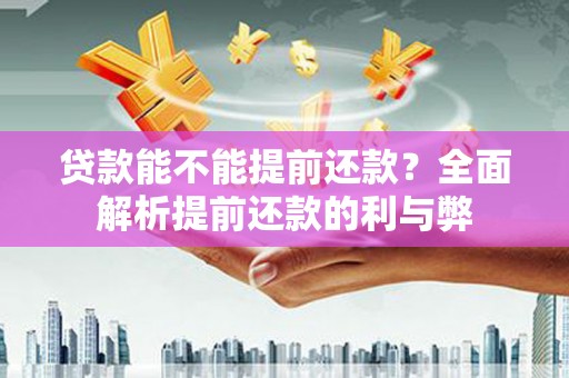 七星贷款能不能提前还款？全面解析提前还款的利与弊