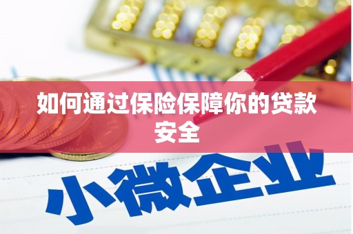 七星如何通过保险保障你的贷款安全