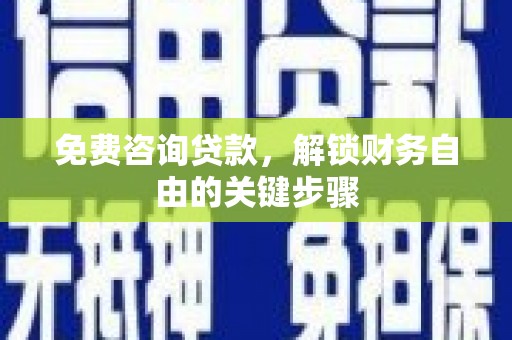 七星免费咨询贷款，解锁财务自由的关键步骤
