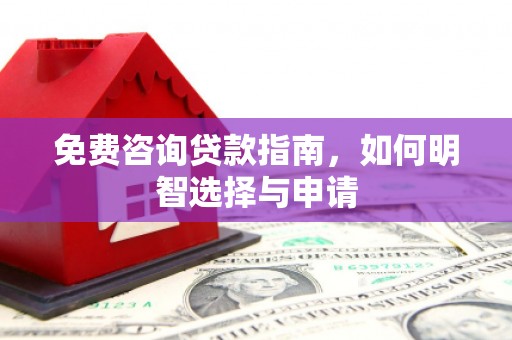 七星免费咨询贷款指南，如何明智选择与申请
