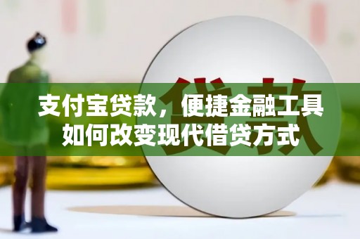七星支付宝贷款，便捷金融工具如何改变现代借贷方式