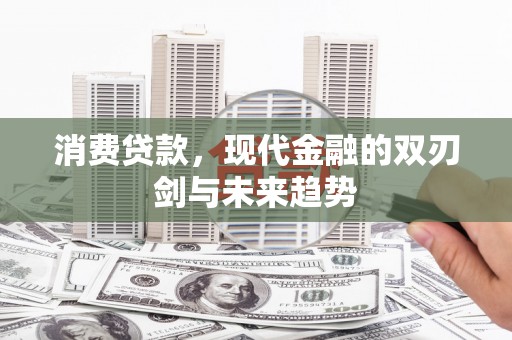 七星消费贷款，现代金融的双刃剑与未来趋势