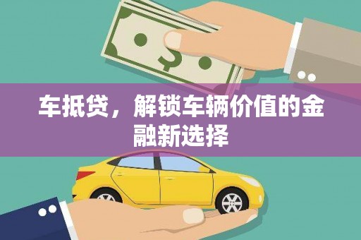 七星车抵贷，解锁车辆价值的金融新选择