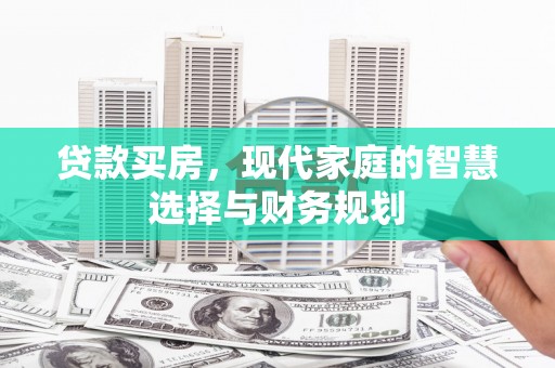 七星贷款买房，现代家庭的智慧选择与财务规划