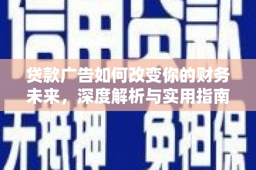 七星贷款广告如何改变你的财务未来，深度解析与实用指南