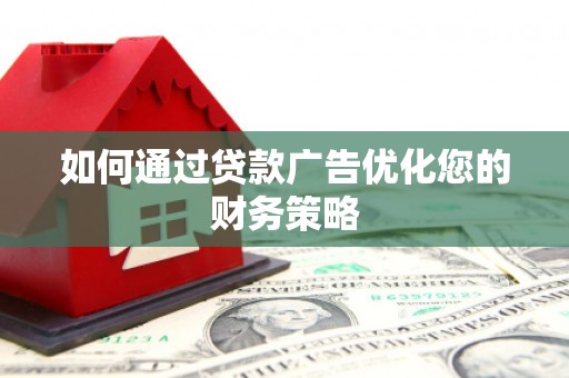 七星如何通过贷款广告优化您的财务策略