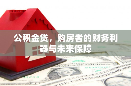 七星公积金贷，购房者的财务利器与未来保障