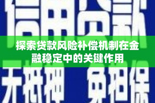 七星探索贷款风险补偿机制在金融稳定中的关键作用
