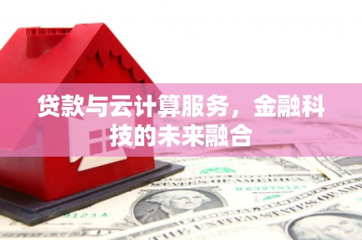 七星贷款与云计算服务，金融科技的未来融合