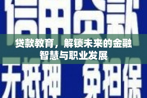 七星贷款教育，解锁未来的金融智慧与职业发展