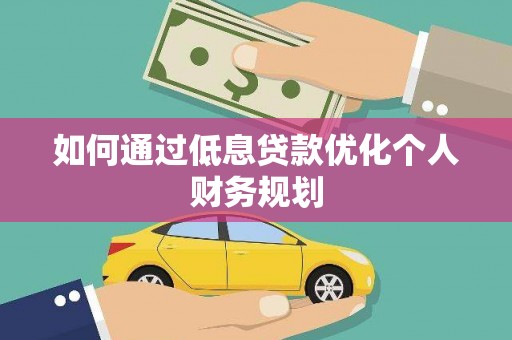 七星如何通过低息贷款优化个人财务规划