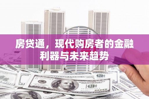 七星房贷通，现代购房者的金融利器与未来趋势