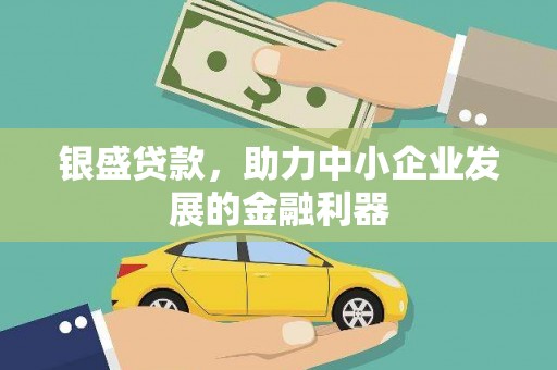 七星银盛贷款，助力中小企业发展的金融利器