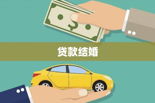 七星贷款结婚