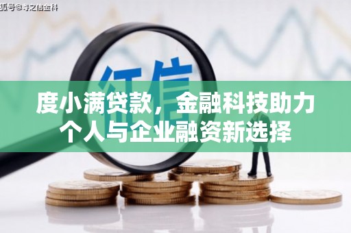 七星度小满贷款，金融科技助力个人与企业融资新选择
