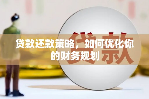 七星贷款还款策略，如何优化你的财务规划