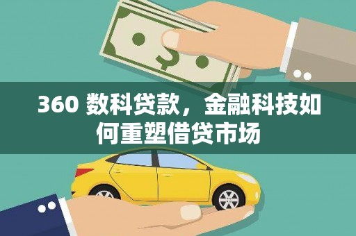 七星360 数科贷款，金融科技如何重塑借贷市场