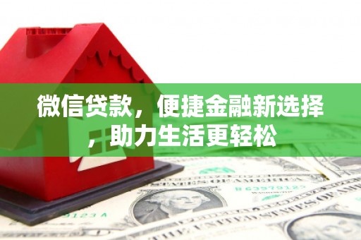 七星微信贷款，便捷金融新选择，助力生活更轻松