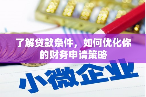 七星了解贷款条件，如何优化你的财务申请策略