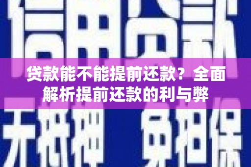 七星贷款能不能提前还款？全面解析提前还款的利与弊