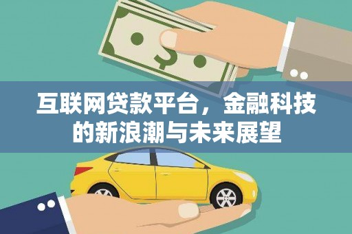 七星互联网贷款平台，金融科技的新浪潮与未来展望