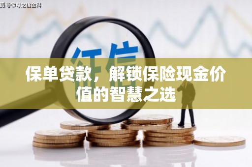 七星保单贷款，解锁保险现金价值的智慧之选