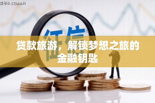 七星贷款旅游，解锁梦想之旅的金融钥匙
