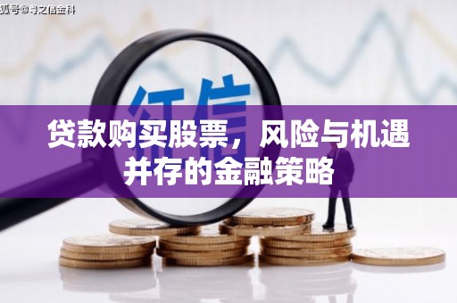 七星贷款购买股票，风险与机遇并存的金融策略