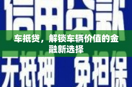七星车抵贷，解锁车辆价值的金融新选择