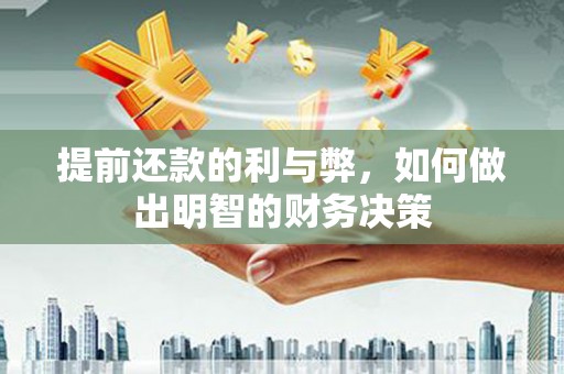 七星提前还款的利与弊，如何做出明智的财务决策