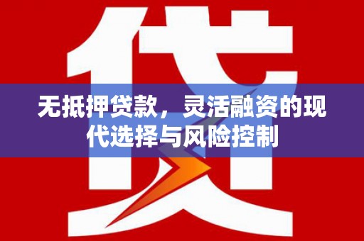 七星无抵押贷款，灵活融资的现代选择与风险控制