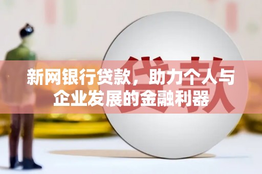 七星新网银行贷款，助力个人与企业发展的金融利器