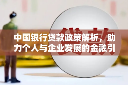 七星中国银行贷款政策解析，助力个人与企业发展的金融引擎