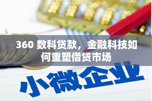 七星360 数科贷款，金融科技如何重塑借贷市场