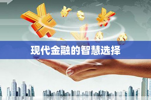 七星现代金融的智慧选择
