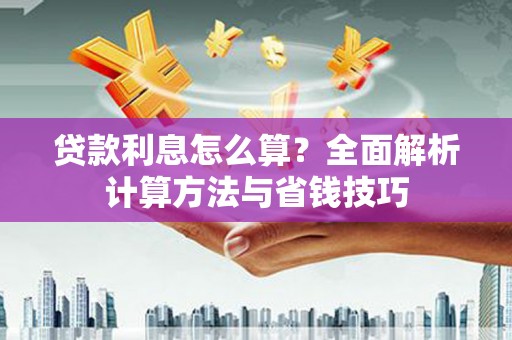 七星贷款利息怎么算？全面解析计算方法与省钱技巧