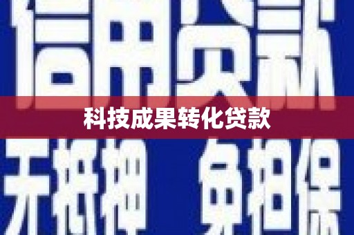 七星科技成果转化贷款