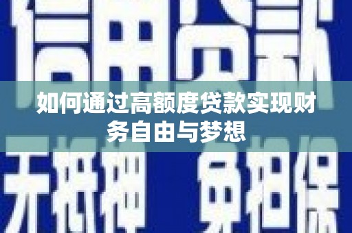七星如何通过高额度贷款实现财务自由与梦想