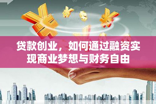 七星贷款创业，如何通过融资实现商业梦想与财务自由