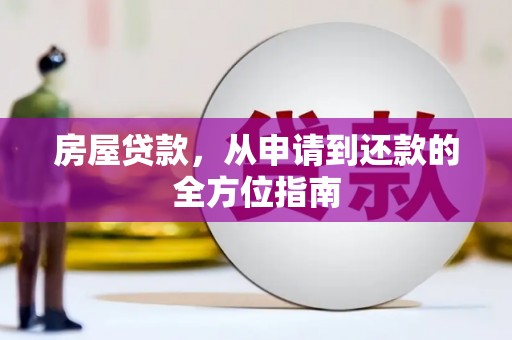 七星房屋贷款，从申请到还款的全方位指南